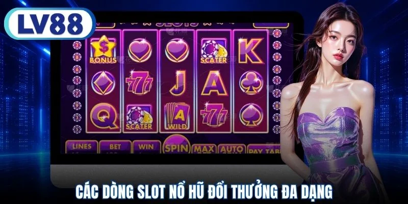 Các dòng slot nổ hũ đổi thưởng đa dạng