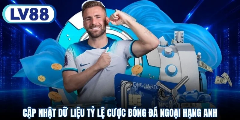 Cập nhật dữ liệu tỷ lệ cược bóng đá Ngoại Hạng Anh