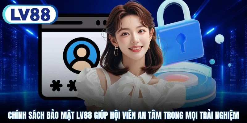 Chính sách bảo mật LV88 giúp hội viên an tâm trong mọi trải nghiệm
