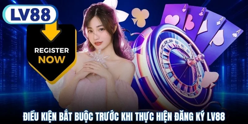 Điều kiện bắt buộc trước khi thực hiện đăng ký LV88
