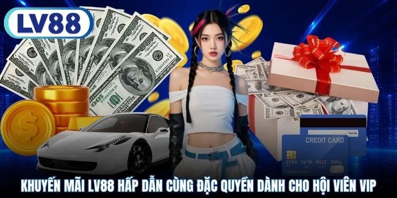 Khuyến mãi LV88 hấp dẫn cùng đặc quyền dành cho hội viên VIP