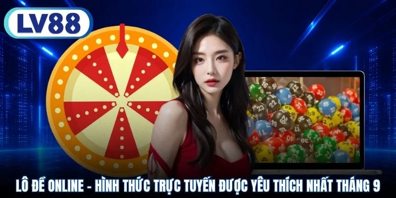 Lô đề online - Hình thức trực tuyến được yêu thích nhất tháng 9
