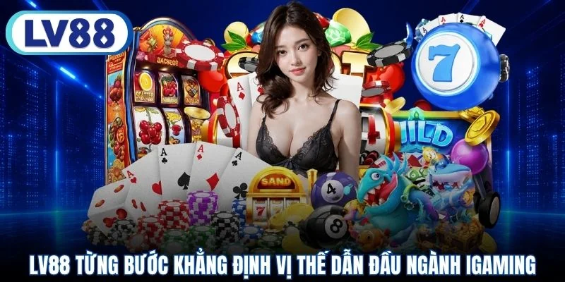 LV88 từng bước khẳng định vị thế dẫn đầu ngành iGaming