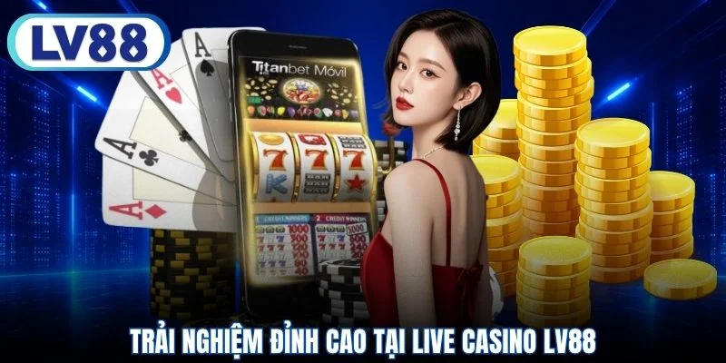 Trải nghiệm đỉnh cao tại live casino LV88