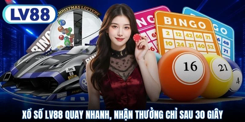 Xổ số LV88 quay nhanh, nhận thưởng chỉ sau 30 giây